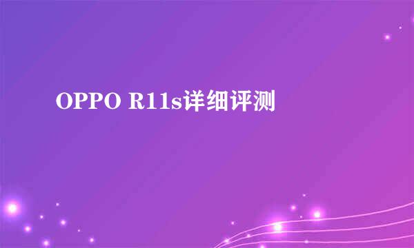 OPPO R11s详细评测