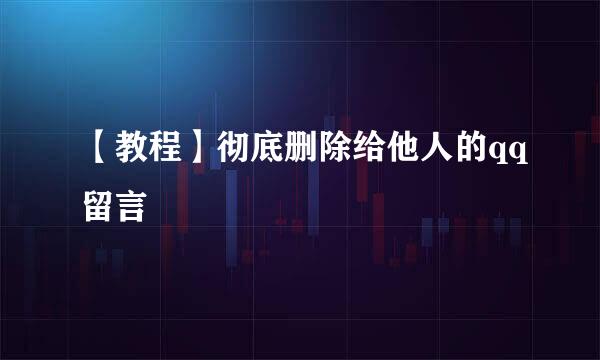【教程】彻底删除给他人的qq留言