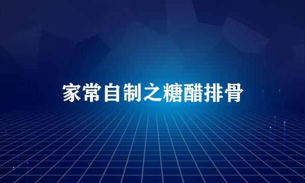家常自制之糖醋排骨