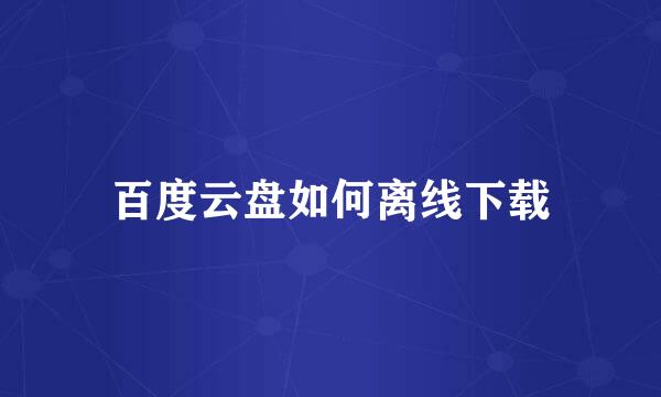 百度云盘如何离线下载
