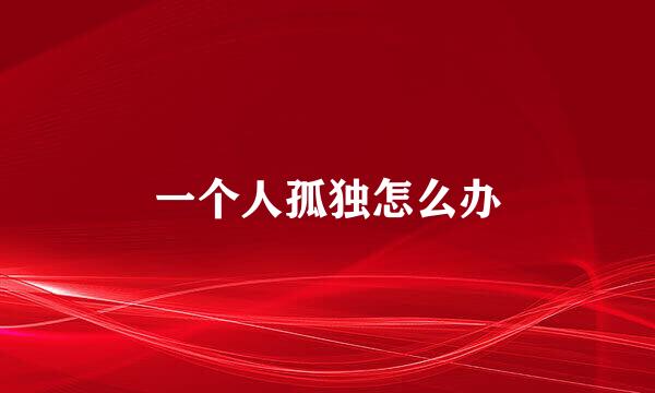 一个人孤独怎么办
