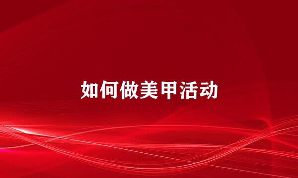 如何做美甲活动