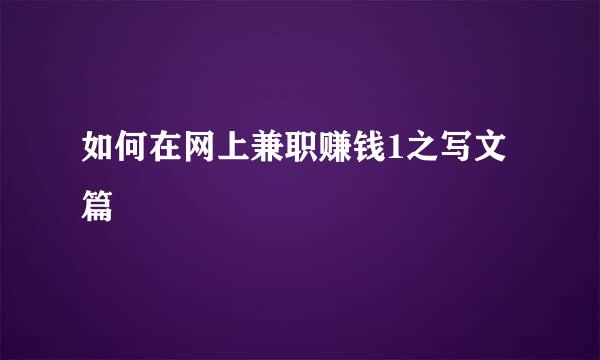 如何在网上兼职赚钱1之写文篇