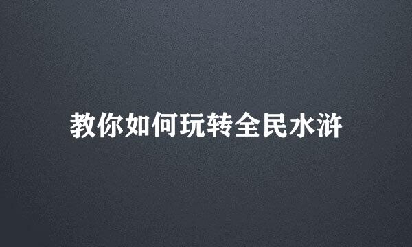 教你如何玩转全民水浒