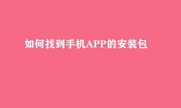 如何找到手机APP的安装包