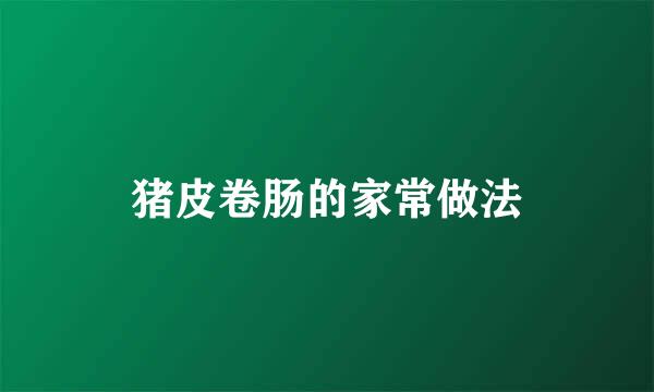 猪皮卷肠的家常做法
