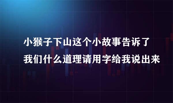 小猴子下山这个小故事告诉了我们什么道理请用字给我说出来