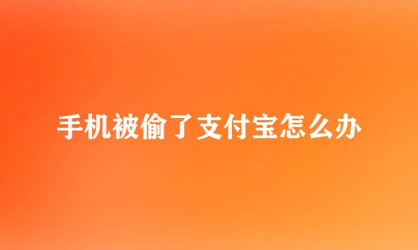 手机被偷了支付宝怎么办