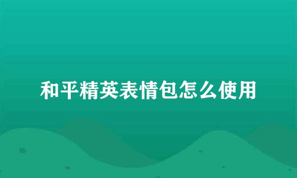 和平精英表情包怎么使用