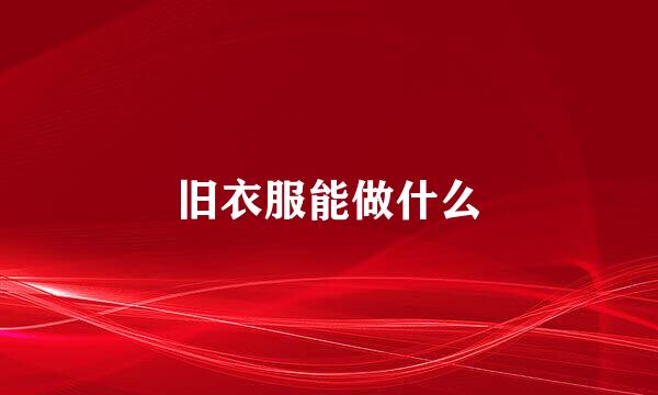 旧衣服能做什么