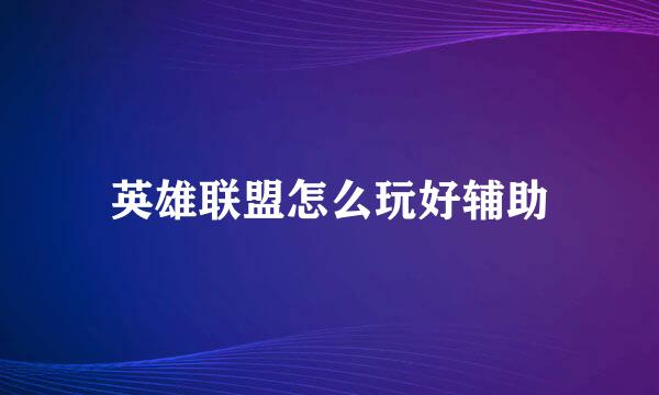 英雄联盟怎么玩好辅助
