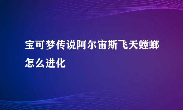 宝可梦传说阿尔宙斯飞天螳螂怎么进化