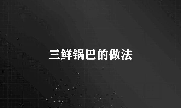 三鲜锅巴的做法