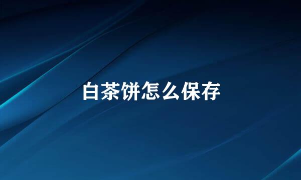 白茶饼怎么保存