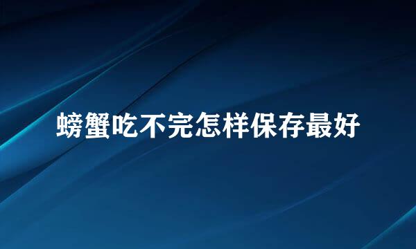 螃蟹吃不完怎样保存最好