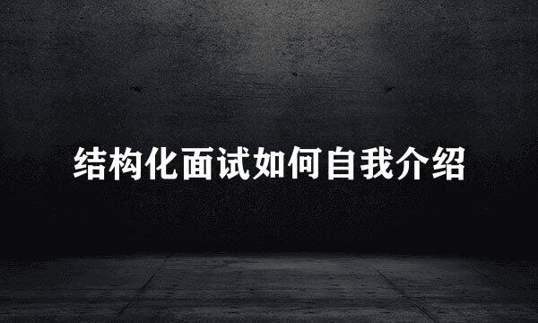 结构化面试如何自我介绍