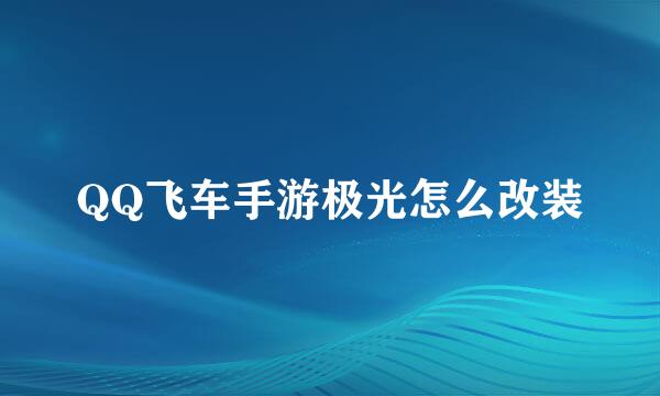 QQ飞车手游极光怎么改装