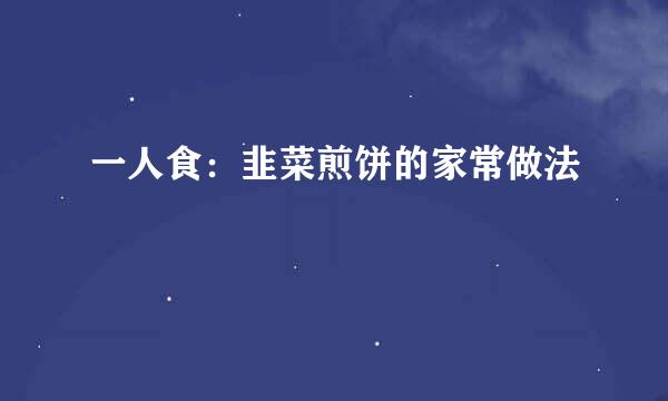 一人食：韭菜煎饼的家常做法