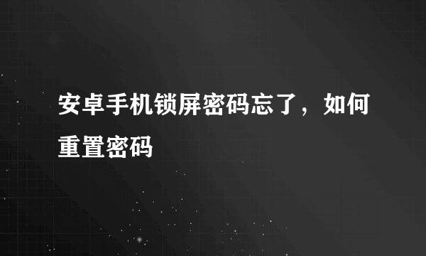 安卓手机锁屏密码忘了，如何重置密码