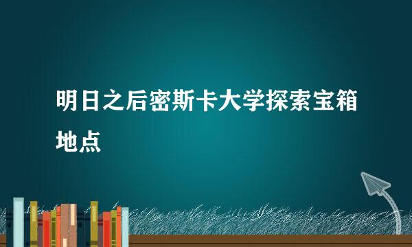 明日之后密斯卡大学探索宝箱地点