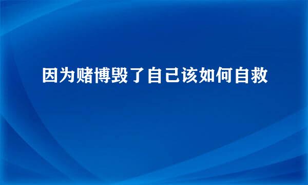 因为赌博毁了自己该如何自救