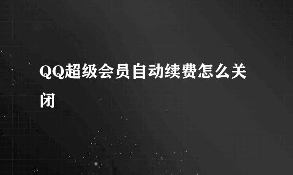 QQ超级会员自动续费怎么关闭