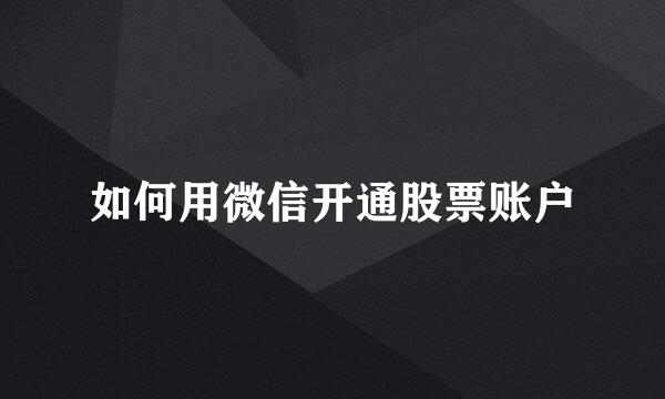 如何用微信开通股票账户
