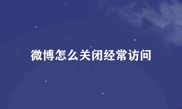 微博怎么关闭经常访问