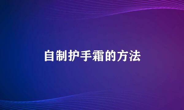 自制护手霜的方法