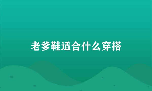 老爹鞋适合什么穿搭