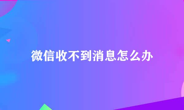微信收不到消息怎么办