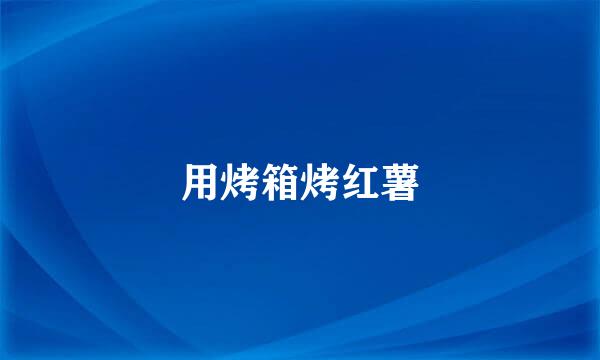 用烤箱烤红薯
