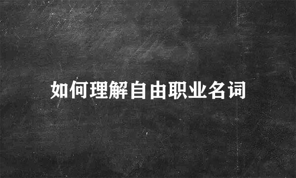 如何理解自由职业名词