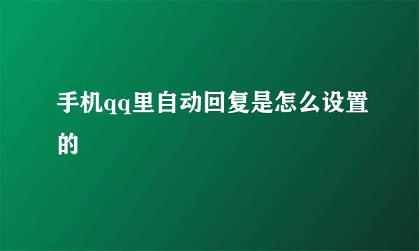 手机qq里自动回复是怎么设置的