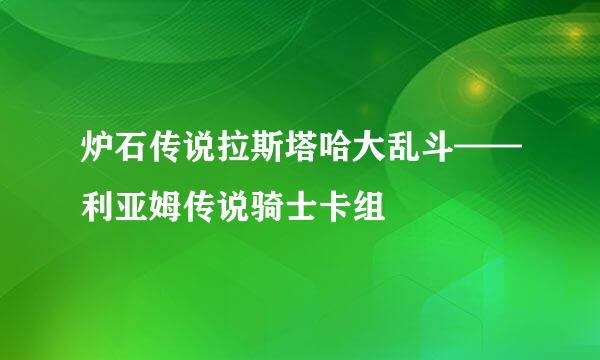 炉石传说拉斯塔哈大乱斗——利亚姆传说骑士卡组