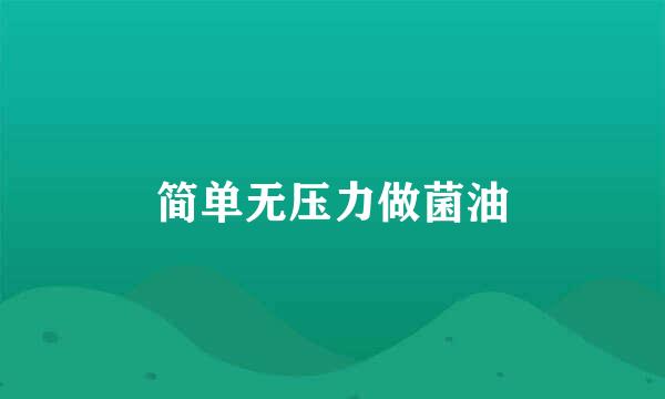 简单无压力做菌油
