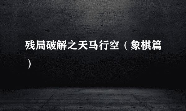 残局破解之天马行空（象棋篇）