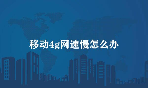 移动4g网速慢怎么办