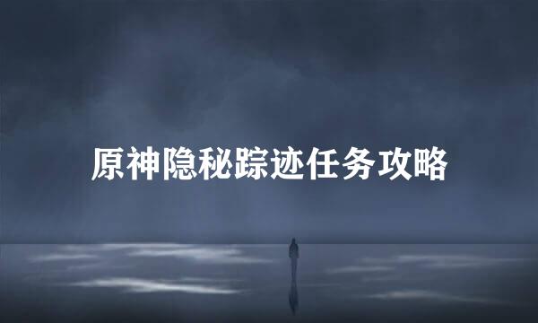 原神隐秘踪迹任务攻略