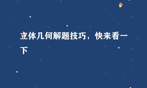 立体几何解题技巧,快来看一下