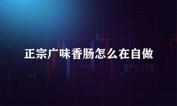 正宗广味香肠怎么在自做