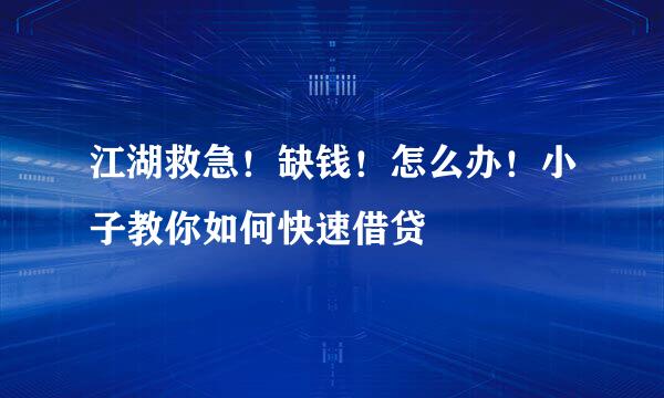 江湖救急!缺钱!怎么办!小子教你如何快速借贷