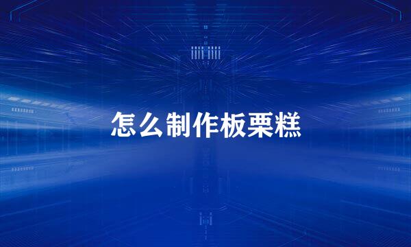 怎么制作板栗糕