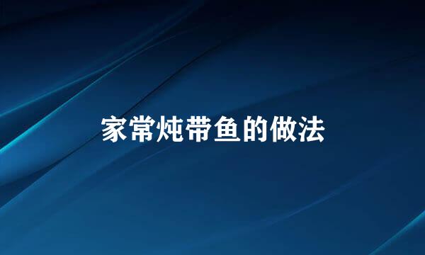 家常炖带鱼的做法