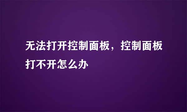 无法打开控制面板，控制面板打不开怎么办