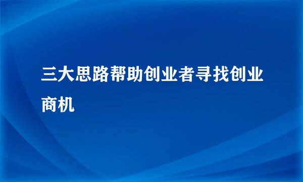 三大思路帮助创业者寻找创业商机