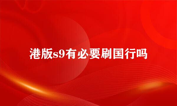港版s9有必要刷国行吗