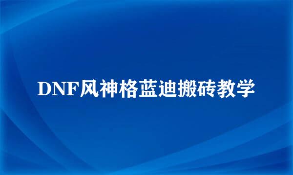 DNF风神格蓝迪搬砖教学