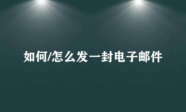 如何/怎么发一封电子邮件