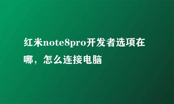 红米note8pro开发者选项在哪，怎么连接电脑